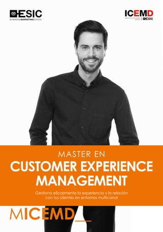 1
MASTER EN
CUSTOMER EXPERIENCE
MANAGEMENT
MICEMD__
Gestiona eficazmente la experiencia y la relación
con tus clientes en entornos multicanal
 