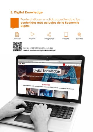 34
5. Digital Knowledge
Artículos InfografíasVídeos eBooks Estudios
Entra en ICEMD Digital Knowledge
www.icemd.com/digital-knowledge/
Ponte al día en un click accediendo a los
contenidos más actuales de la Economía
Digital.
 
