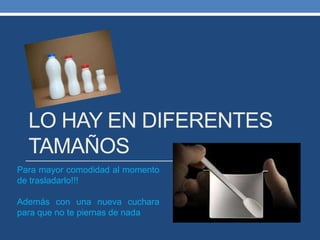 LO HAY EN DIFERENTES
TAMAÑOS
Para mayor comodidad al momento
de trasladarlo!!!
Además con una nueva cuchara
para que no te piernas de nada
 