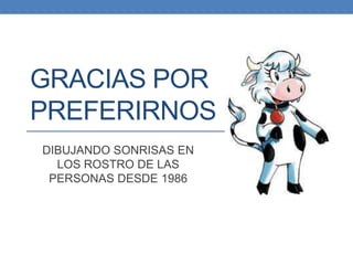 GRACIAS POR
PREFERIRNOS
DIBUJANDO SONRISAS EN
LOS ROSTRO DE LAS
PERSONAS DESDE 1986
 