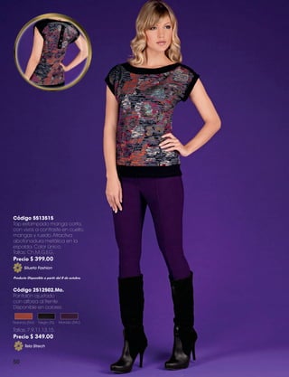 Código 5513515
Top estampado manga corta,
con vivos a contraste en cuello,
mangas y ruedo. Atractiva
abotonadura metálica en la
espalda. Color único.
Tallas: Ch,M,G,EG.

Precio $ 399.00
Silueta Fashion
Producto Disponible a partir del 8 de octubre.

Código 2512502.Mo.
Pantalón ajustado
con alforza al frente.
Disponible en colores:
Naranja (Na)

Negro (N)

Morado (Mo)

Tallas: 7,9,11,13,15.

Precio $ 349.00
Tela Strech

50

ALEXIS CATALOGO 2013.indd 50

9/5/13 1:53 PM

 