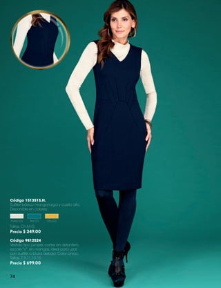 Código 1513515.H.
Suéter básico manga larga y cuello alto.
Disponible en colores:
Hueso (H)

Teal (T)

Oro (O)

Tallas: Ch,M,G.

Precio $ 349.00
Código 9812524
Vestido tipo jumper, cortes en delantero,
escote “V”, sin mangas, ideal para usar
con suéter o blusa debajo. Color único.
Tallas: 7,9,11,13,15.

Precio $ 699.00
74

ALEXIS CATALOGO 2013.indd 74

9/5/13 2:16 PM

 