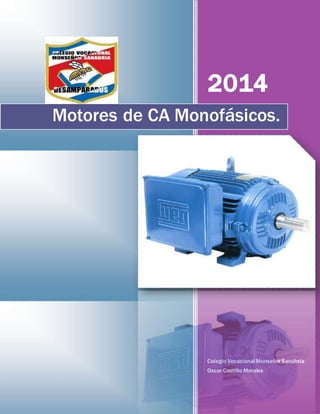 2014 
Motores de CA Monofásicos. 
Colegio Vocacional Monseñor Sanabria 
Oscar Castillo Morales 
 