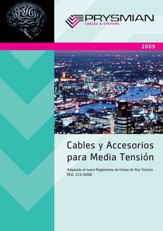 2009




Cables y Accesorios
para Media Tensión
Adaptado al nuevo Reglamento de Líneas de Alta Tensión
(R.D. 223/2008)
 