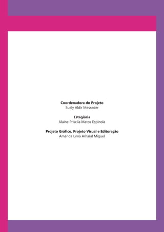 Coordenadora do Projeto
           Suely Aldir Messeder

                 Estagiária
       Alaine Priscila Matos Espínola

Projeto Gráfico, Projeto Visual e Editoração
        Amanda Lima Amaral Miguel
 