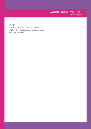 Marieta Alves (1892-1981)
                                                             Historiadora



FONTES:
A Tarde, 12 e 22,2,1981, 10,3,1981, 21 e
22,10,1992 - *Colaboração especial de Maria
Júlia Alves de Sousa.
 