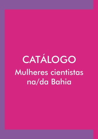 CATÁLOGO
Mulheres cientistas
  na/da Bahia
 