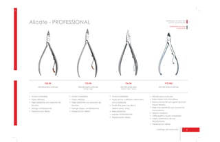 5catálogo de productos
Alicate - PROFESSIONAL Esterilización en autoclave
a 121°C por 30 minutos
Esterilizables en horno
o autoclave
722-PR
Alicate para cutícula
772-PR
Alicate para cutícula
mango largo
776-PR
Alicate para uña
manos y pies – recto
777-PRO
Alicate para cutícula
fricción; fricción;
uña cuadrada;
desencarnar uñas;
mayor tiempo.
movimientos.
PROFESIONAL.
 