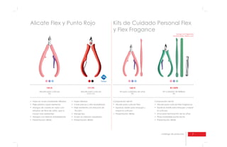 7catálogo de productos
Alicate Flex y Punto Rojo Kits de Cuidado Personal Flex
y Flex Fragance
Mango con fragrancia
lavanda baby, fresas y uva
159-FL
Alicate para cutícula
hacen más resistentes;
171-PV
Alicate para cutícula
punto rojo
fricción;
168-FL
Kit para cuidados de uñas
Composición del kit:
raspar la cutícula;
BC-05FR
Kit cuidados de Belleza
Composición del kit:
la cutícula;
 