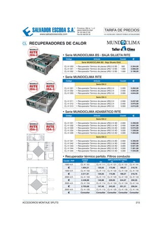 CL RECUPERADORES DE CALOR
• Serie MUNDOCLIMA BS - BAJA SILUETA RITE
Código Artículo Caudal €
Serie MUNDOCLIMA BS - Baja Silueta IDA2
CL 41 053
CL 41 051
CL 41 052
• Recuperador Térmico de placas URG 0.5 BS
• Recuperador Térmico de placas URG 1.0 BS
• Recuperador Térmico de placas URG 1.5 BS
500
1.000
1.500
2.354,00
3.066,00
3.196,00
• Serie MUNDOCLIMA RITE
Código Artículo Caudal €
Serie IDA 2
CL 41 001
CL 41 002
CL 41 003
• Recuperador Térmico de placas URG 2.0
• Recuperador Térmico de placas URG 2.4
• Recuperador Térmico de placas URG 3.0
2.000
2.400
3.000
3.262,00
4.004,00
4.644,00
Serie IDA 3
CL 41 011
CL 41 012
CL 41 013
• Recuperador Térmico de placas URG 2.0
• Recuperador Térmico de placas URG 2.4
• Recuperador Térmico de placas URG 3.0
2.000
2.400
3.000
3.247,00
3.975,00
4.615,00
• Serie MUNDOCLIMA ADIABÁTICO RITE
Código Artículo Caudal €
Serie IDA 2
CL 41 031
CL 41 032
CL 41 033
CL 41 034
CL 41 035
• Recuperador Térmico de placas URG 2.0 AD
• Recuperador Térmico de placas URG 2.4 AD
• Recuperador Térmico de placas URG 3.0 AD
• Recuperador Térmico de placas URG 3.5 AD
• Recuperador Térmico de placas URG 4.0 AD
2.000
2.400
3.000
3.500
4.000
4.456,00
5.041,00
5.572,00
7.339,00
7.454,00
Serie IDA 3
CL 41 041
CL 41 042
CL 41 043
CL 41 044
CL 41 045
• Recuperador Térmico de placas URG 2.0 AD
• Recuperador Térmico de placas URG 2.4 AD
• Recuperador Térmico de placas URG 3.0 AD
• Recuperador Térmico de placas URG 3.5 AD
• Recuperador Térmico de placas URG 4.0 AD
2.000
2.400
3.000
3.500
4.000
4.356,00
5.002,00
5.521,00
7.301,00
7.434,00
• Recuperador térmico partido. Filtros conducto
Caudal / PVP
Unidad
base
IMPULSIÓN/RETORNO
G4 F6 F7 F8
1000 m3
/h CL 41 101 CL 41 111 CL 41 121 CL 41 131 CL 41 141
€ 1.954,21 125,03 173,96 189,27 218,76
1500 m3
/h CL 41 102 CL 41 112 CL 41 122 CL 41 132 CL 41 142
€ 2.311,91 125,03 173,96 189,27 218,76
2000 m3
/h CL 41 103 CL 41 113 CL 41 123 CL 41 133 CL 41 143
€ 2.438,89 140,88 229,05 244,07 250,35
2500 m3
/h CL 41 104 CL 41 114 CL 41 124 CL 41 134 CL 41 144
€ 2.703,68 147,46 243,50 251,21 256,54
2500 m3
/h CL 41 105 CL 41 115 CL 41 125 CL 41 135 CL 41 145
€ Consultar Consultar Consultar Consultar Consultar
SALVADOR ESCODA S.A.
® Provença, 392 pl. 1 y 2
08025 BARCELONA
Tel. 93 446 27 80
Fax 93 456 90 32
TARIFA DE PRECIOS
www.salvadorescoda.com I.V.A. NO INCLUIDO. CONSULTE POSIBLES ACTUALIZACIONES
ACCESORIOS MONTAJE SPLITS 215
Taller d l ClimaTaller d l ClimaGRUPO SALVADOR ESCODA
MODELO
RITE
IDA-2
MODELO
RITE
IDA-2
MODELO
RITE
IDA-3
MODELO
RITE
IDA-2
MODELO
RITE
IDA-3
 