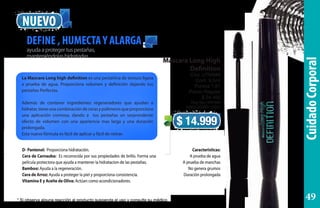 ayudaaprotegertuspestañas,
manteniéndolashidratadas
DEFINE , HUMECTAY ALARGA
NUEVO
D- Pantenol: Proporciona hidratación.
Cera de Carnauba: Es reconocida por sus propiedades de brillo. Forma una
película protectora que ayuda a mantener la hidratacion de las pestañas.
Bamboo: Ayuda a la regeneración.
Cera de Arroz: Ayuda a proteger la piel y proporciona consistencia.
Vitamina E y Aceite de Oliva: Actúan como acondicionadores.
Caracteristicas:
A prueba de agua
A prueba de manchas
No genera grumos
Duración prolongada
La Mascara Long high definition es una pestañina de textura ligera
a prueba de agua. Proporciona volumen y definición dejando tus
pestañas Perfectas.
Además de contener ingredientes regeneradores que ayudan a
hidratar,tieneunacombinacióndecerasypolímerosqueproporciona
una aplicación cremosa, dando a tus pestañas un sorprendente
efecto de volumen con una apariencia mas larga y una duración
prolongada.
Esta nueva fórmula es fácil de aplicar y fácil de retirar.
CuidadoCorporal
Mascara Long High
Definition
Cód. UTM888
Cont. 9,5ml
Puntos 1,81
Precio Regular
$ 24.400
Reg San INVIMA
NSOC50383-12CO
$ 14.999
* Si observa alguna reacción al producto suspenda el uso y consulte su médico 49
 
