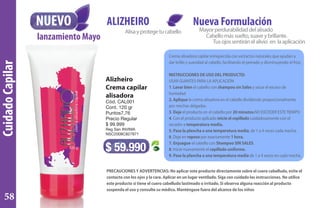 CuidadoCapilar
Alizheiro
Crema capilar
alisadora
Cód. CAL001
Cont. 120 gr
Puntos7,76
Precio Regular
$ 99.999
Reg San INVIMA
NSC2008C827871
$ 59.990
Crema alisadora capilar enriquecida con extractos naturales que ayudan a
dar brillo y suavidad al cabello, facilitando el peinado y disminuyendo el frizz.
INSTRUCCIONES DE USO DEL PRODUCTO:
USAR GUANTES PARA LA APLICACIÓN
1. Lavar bien el cabello con shampoo sin Sales y secar el exceso de
humedad
2. Aplique la crema alisadora en el cabello dividiendo proporcionalmente
por mechas delgadas.
3. Deje el producto en el cabello por 20 minutos.NO EXCEDER ESTE TIEMPO
4. Con el producto aplicado inicie el cepillado cuidadosamente con el
secador a temperatura media.
5. Pase la plancha a una temperatura media, de 1 a 4 veces cada mecha.
6. Deje en reposo por exactamente 1 hora.
7. Enjuague el cabello con Shampoo SIN SALES.
8. Inicie nuevamente el cepillado uniforme.
9. Pase la plancha a una temperatura media de 1 a 4 veces en cada mecha.
PRECAUCIONESY ADVERTENCIAS: No aplicar este producto directamente sobre el cuero cabelludo, evite el
contacto con los ojos y la cara. Aplicar en un lugar ventilado. Siga con cuidado las instrucciones. No utilice
este producto si tiene el cuero cabelludo lastimado o irritado. Si observa alguna reacción al producto
suspenda el uso y consulte su médico. Manténgase fuera del alcance de los niños
Alisayprotegetucabello
Tusojossentiránelalivio en laaplicación
Mayorperdurabilidaddelalisado
Cabellomássuelto,suaveybrillante.
ALIZHEIRO Nueva FormulaciónNUEVO
lanzamiento Mayo
58
 