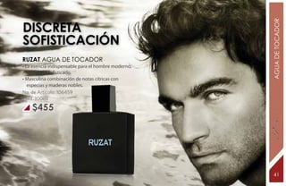 $455
Discreta
sofisticación
RUZAT Agua de tocador
• La esencia indispensable para el hombre moderno,
discreto y sofisticado.
• Masculina combinación de notas cítricas con
especias y maderas nobles.
No. de Artículo: 106459
Cont. 100ml
AGUADETOCADOR
41
 