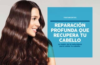 Lo mejor de la naturaleza
para cuidar tu cabello.
reparación
profunda que
recupera tu
cabello
tratamientos
 