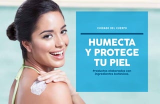 Productos elaborados con
ingredientes botánicos.
Humecta
y protege
tu piel
cuidado del cuerpo
 