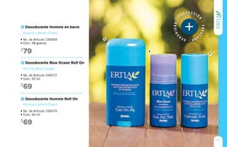 79$
69$
69$
• No. de Artículo 106469
• Cont. 48 gramos
• No. de Artículo 106472
• Cont. 50 ml
• No. de Artículo 106470
• Cont. 50 ml
Desodorante Homme en barra
Desodorante Blue Ocean Roll On
Desodorante Homme Roll On
Aroma Lemon Fresh
Aroma Blue Ocean
Aroma Lemon Fresh
D
E
F
F
E
D
131
Pro t e c c ió
n
-Fresc
ura-Seg
uridad-
 