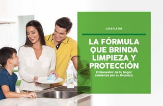 El bienestar de tu hogar
comienza por su limpieza.
La fórmula
que BRINDA
limpieza y
protección
lavaplatos
 