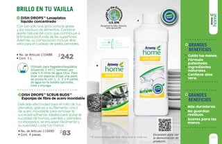 * El rendimiento puede variar de acuerdo al modo uso.
Escanéalo para ver
la demostración de
producto.
Utilízalo para fregadero/lavaplatos
diluyendo 3 ml (1 bombeo) por
cada 5 lt litros de agua tibia. Para
lavar con esponja diluye una parte
de producto con 1, 2, 3 ó 4 partes
de agua en la botella oprimible.
Lava y enjuaga
• No. de Artículo 110488
• Cont. 1 L
• No. de Artículo 110490
• Cont. 4 piezas.
242$
83$
Con tan sólo una gota corta la grasa
y los residuos de alimentos. Contiene
aceite natural del coco que contribuye a
la limpieza profunda de las superficies.
Además, su composición incluye aloe
vera para el cuidado de pieles sensibles.
Delicada efectividad para el trato de tus
utensilios, gracias a su filamento único
de acero inoxidable para remover la
suciedad adherida. Ideales para quitar la
suciedad de hornos, parrillas y utensilios
no espejados, se enjuagan fácilmente y
su suavidad cuida tus manos.
DISH DROPS™ Lavaplatos
líquido concentrado
DISH DROPS™ SCRUB BUDS™
Esponjas de fibra de acero inoxidable
Brillo en tu vajilla
A
B
A
B
145
grandes
beneficios
Más duraderas.
No guardan
residuos.
Suaves para las
manos.
grandes
beneficios
Cuida tus manos.
Fórmula
patentada.
Ingredientes
naturales.
Contiene aloe
vera.
Rinde
hasta 18
botellas
oprimibles
de
500ml*
en una
dilución de 1:8
A
B
 