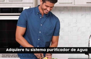 *Con tarjetas participantes, en tiendas, órdenes telefónicas e Internet.
Conoce más de eSpring™ en www.amway.com.mx/espring
Adquiere tu sistema purificador de Agua
 