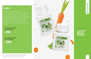 No. de Artículo 106539
Cont. 30 Tabletas
No. de Artículo 106540
Cont. 60 Tabletas
158$
Suplemento alimenticio
multivitamínico y multimineral, que
te ofrece 10 vitaminas esenciales*,
más calcio, fósforo y hierro. Brinda
además los fitonutrientes contenidos
en los exclusivos concentrados
NUTRILITE™ de cereza acerola,
alfalfa, berro, zanahoria, espinaca y
perejil.
Daily
A
B
259$
21
Una tableta
aporta 13
vitaminas y
minerales
*De acuerdo a la FAO/nutrientes esenciales-vitaminas.
Permiso de Publicidad COFEPRIS: 133300201A1623
Este producto no es medicamento, haz deporte.
 