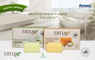 SIÉNTETE FRESCO Y LIMPIO
CON ERTIATM
¡NUEVOS JABONES!
 