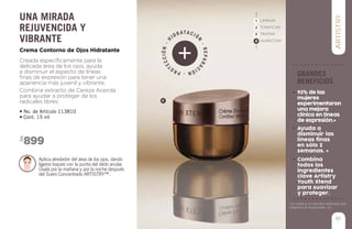 Creada específicamente para la
delicada área de los ojos, ayuda
a disminuir el aspecto de líneas
finas de expresión para tener una
apariencia más juvenil y vibrante.
Combina extracto de Cereza Acerola
para ayudar a proteger de los
radicales libres.
Crema Contorno de Ojos Hidratante
• No. de Artículo 113810
• Cont. 15 ml
Aplica alrededor del área de los ojos, dando
ligeros toques con la punta del dedo anular.
Úsala por la mañana y por la noche después
del Suero Concentrado ARTISTRY™.
899$
una mirada
rejuvencida y
vibrante
61
4
LIMPIAR
TONIFICAR
TRATAR
HUMECTAR
1
2
3
4
grandes
beneficios
93% de las
mujeres
experimentaron
una mejora
clínica en líneas
de expresión.*
Ayuda a
disminuir las
líneas finas
en sólo 2
semanas. *
h
idratació
n
-repara
ción-pro
teccióN-
Combina
todos los
ingredientes
clave Artistry
Youth Xtend
para suavizar
y proteger.
* En base a un estudio realizado por
Stephens & Associates, Inc.
 