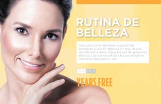 RUTINA DE
BELLEZA
Descubre cómo mantener una piel más
protegida, suave e hidratada a través de una
sencilla rutina diaria. Sigue los tips de aplicación
efectiva. Los íconos del sol y la luna reflejan el
momento ideal para su uso.
YEARSFREE
 
