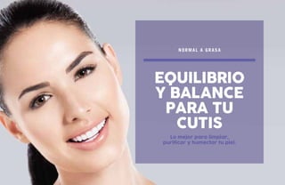 Lo mejor para limpiar,
purificar y humectar tu piel.
Equilibrio
y balance
para tu
cutis
normal a grasa
 