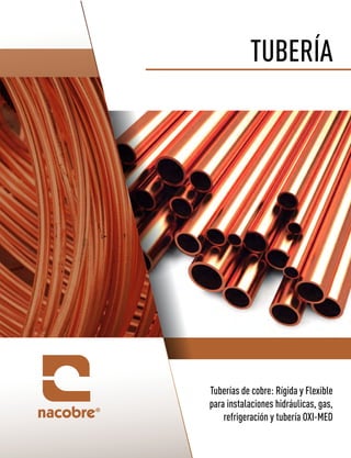 TUBERÍA
Tuberías de cobre: Rígida y Flexible
para instalaciones hidráulicas, gas,
refrigeración y tubería OXI-MED
 