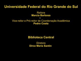 Universidade Federal do Rio Grande do Sul
Reitora
Marcia Barbosa
●
Vice-reitor e Pró-reitor de Coordenação Acadêmica
Pedro Costa
Biblioteca Central
Diretora
Dirce Maria Santin
 