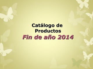 Catálogo de 
Productos 
Fin de año 2014 
 