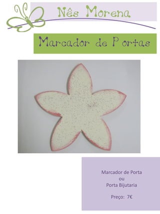 Marcador de Portas




          Marcador de Porta
                 ou
           Porta Bijutaria

             Preço: 7€
 