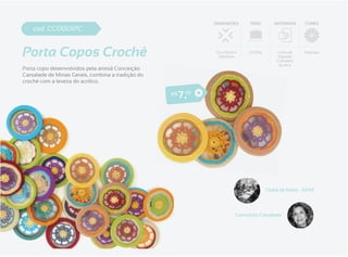 DIMENSÕES       PESO       MATERIAIS     CORES
    cod. CC0001PC


Porta Copos Crochê                                              10 x 0,63cm
                                                                 Diâmetro
                                                                               0,03Kg        Linha de
                                                                                             Algodão
                                                                                            (Camila) e
                                                                                                         Diversas


                                                                                              Acrílico
Porta copo desenvolvidos pela artesã Conceição
Carsalade de Minas Gerais, combina a tradição do
crochê com a leveza do acrílico.

                                                   R$   7 ,19




                                                                                        Clube ds Mães - APAE




                                                                          Conceição Carsalade
 