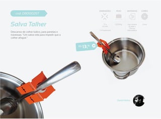 DIMENSÕES       PESO       MATERIAIS       CORES
    cod. DB0002ST


Salva Talher                                                      72 x
                                                                 42 mm
                                                                              0,025Kg    Aço cortado
                                                                                           a Laser e
                                                                                            Pintura
                                                                                                         Única


                                                              1 m Expessura              eletrostática
Descanso de colher lúdico, para panelas e
travessas. “Um salva vida para impedir que a
colher afogue.”


                                               R$   1 3 ,16




                                                                                Daniel Bahia
 