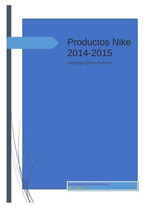 Productos Nike
2014-2015
Catalogo Enero-Febrero

Juan Roberto González Bustos
NIKE S, A DE C,V

 