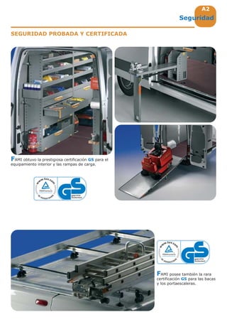 A2A2
Seguridad
SEGURIDAD PROBADA Y CERTIFICADA
FAMI obtuvo la prestigiosa certificación GS para el
equipamiento interior y las rampas de carga.
FAMI posee también la rara
certificación GS para las bacas
y los portaescaleras.
 