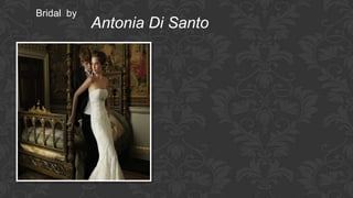 Bridal by
            Antonia Di Santo
 