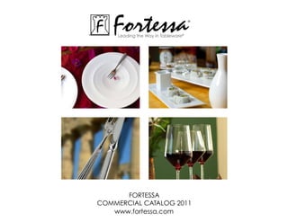 Fortessa
     Leading the Way in Tableware®
                                     ®




      ForTessa
commerciaL caTaLoG 2011
   www.fortessa.com
 
