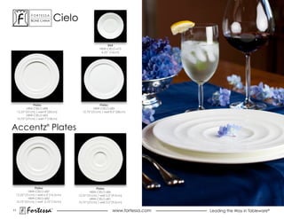 ForTessa
               Bone china
                            Tm
                                     cielo

                                                                 B&B
                                                            HBW-CIELO-673
                                                             6.25” (16cm)




                Plates                                    Plates
            HBW-CIELO-688                              HBW-CIELO-685
     12.25”(31cm) / well 8”(20cm)              10.75”(31cm) / well 8.5”(28cm)
            HBW-CIELO-683
     10.75”(27cm) / well 7”(18cm)


accentz® Plates




                 Plates                                 Plates
             HBW-CIELO-687                           HBW-CIELO-686
     12.25”(31cm) / well 6.5”(16.5cm)        12.25”(31cm) / well 3.5”(9.0cm)
             HBW-CIELO-682                           HBW-CIELO-681
     10.75”(27cm) / well 5.75”(15cm)         10.75”(27cm) / well 3.5”(9.0cm)

11
            Fortessa             ®
                                                                     www.fortessa.com   Leading the Way in Tableware®
 