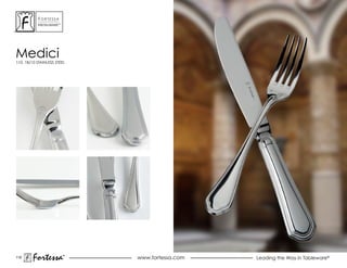 ForTessa
           MeTaLWare™




Medici
110, 18/10 STAINLESS STEEL




119
        Fortessa        ®
                        ®
                             www.fortessa.com   Leading the Way in Tableware®
 