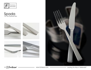 ForTessa
           MeTaLWare™




spada
170, 18/10 STAINLESS STEEL




125
        Fortessa        ®
                        ®
                             www.fortessa.com   Leading the Way in Tableware®
 