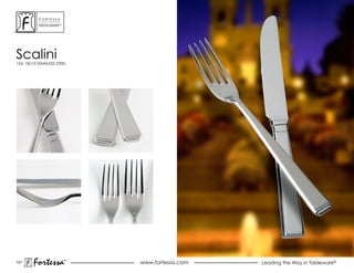 ForTessa
           MeTaLWare™




scalini
154, 18/10 STAINLESS STEEL




127
        Fortessa        ®
                        ®
                             www.fortessa.com   Leading the Way in Tableware®
 