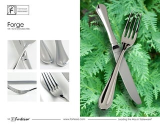 ForTessa
           MeTaLWare™




Forge
109, 18/10 STAINLESS STEEL




129
        Fortessa        ®
                        ®
                             www.fortessa.com   Leading the Way in Tableware®
 