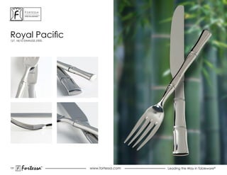 ForTessa
           MeTaLWare™




Royal Pacific
127, 18/10 STAINLESS STEEL




131
        Fortessa        ®
                        ®
                             www.fortessa.com   Leading the Way in Tableware®
 
