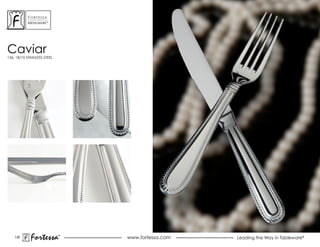 ForTessa
           MeTaLWare™




Caviar
136, 18/10 STAINLESS STEEL




    135
             Fortessa        ®
                             ®
                                 www.fortessa.com   Leading the Way in Tableware®
 