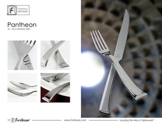 ForTessa
           MeTaLWare™




Pantheon
101, 18/10 STAINLESS STEEL




137
        Fortessa        ®
                        ®
                             www.fortessa.com   Leading the Way in Tableware®
 