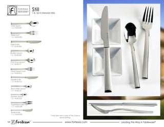 ForTessa
               MeTaLWare™
                                still
                                118, 18/10 STAINLESS STEEL




      Table spoon
      1.5.118.00.001



      Table Fork*
      1.5.118.00.002



      Table Knife*
      1.5.118.00.005



      Bouillon spoon
      1.5.118.00.003



      oval soup spoon*
      1.5.118.00.011



      salad Dessert Fork*
      1.5.118.00.012


      Dessert Knife
      1.5.118.00.015



      Tea/coffee Spoon*
      1.5.118.00.021


      espresso spoon
      1.5.118.00.022


      Appetizer/Cake Fork
      1.5.118.00.038


      Butter Knife
      1.5.118.00.053
                                                    * Indicates item is part of the 5 piece
                                                                 place setting.

142
            Fortessa        ®
                            ®
                                                                       www.fortessa.com       Leading the Way in Tableware®
 