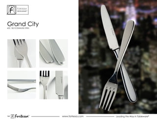 ForTessa
           MeTaLWare™




Grand City
622, 18/10 STAINLESS STEEL




144
        Fortessa        ®
                        ®
                             www.fortessa.com   Leading the Way in Tableware®
 