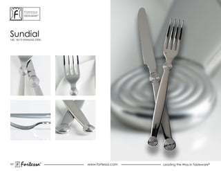 ForTessa
           MeTaLWare™




sundial
140, 18/10 STAINLESS STEEL




157
        Fortessa        ®
                        ®
                             www.fortessa.com   Leading the Way in Tableware®
 