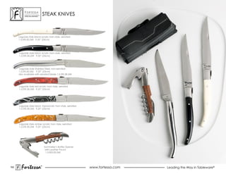 ForTessa
           MeTaLWare™
                               STEAK KNIvES



      Laguiole style blond acrylic horn style, serrated
      1.5.sTK.00.240 9.25” (23cm)




      Laguiole style black acrylic horn style, serrated
      1.5.sTK.00.239 9.25” (23cm)




       Laguiole style stainless steel, non-serrated
      1.5.sTK.00.242 9.25” (23cm)
      also available with serrated blade 1.5.sTK.sr.242




      Laguiole style red acrylic horn style, serrated
      1.5.sTK.00.243 9.25” (23cm)




      Laguiole style black topoacrylic horn style, serrated
      1.5.sTK.00.245 9.25” (23cm)




      Laguiole style amber acrylic horn style, serrated
      1.5.sTK.00.244 9.25” (23cm)




                               sommelier’s Bottle opener
                                with Leather Pouch
                                1.5.003.00.242




162
        Fortessa           ®
                           ®
                                                              www.fortessa.com   Leading the Way in Tableware®
 